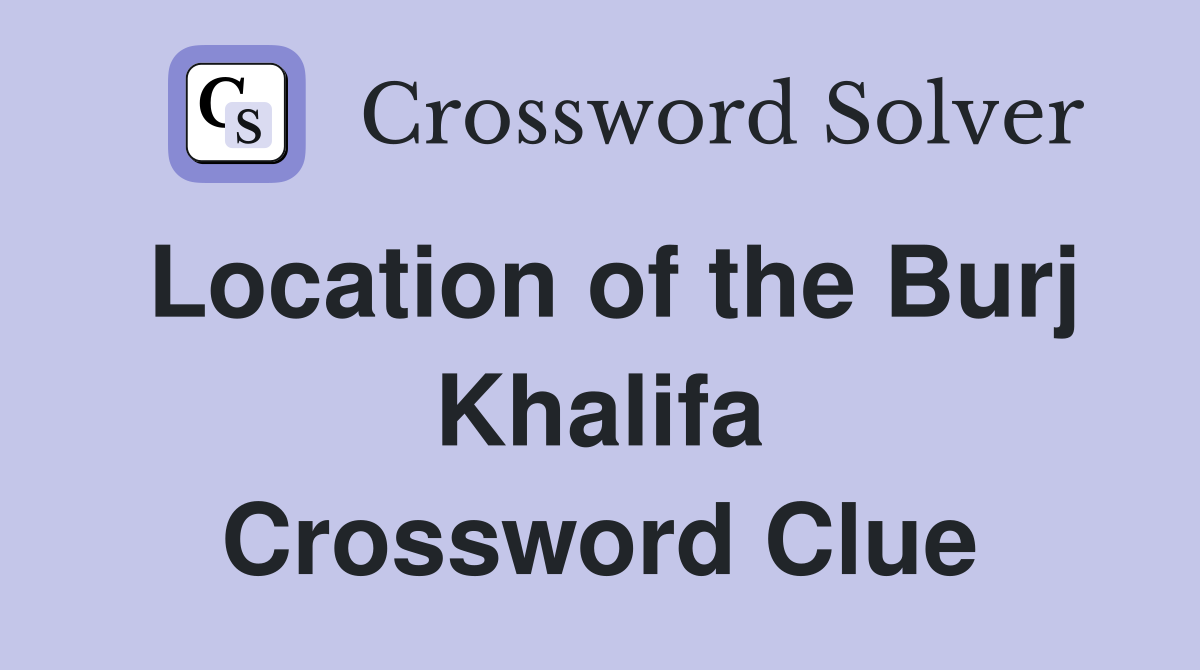 Location of the Burj Khalifa Crossword Clue Answers Crossword Solver